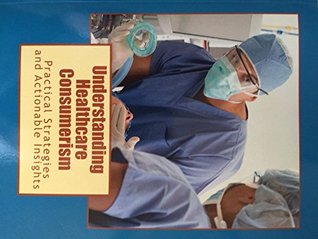 Full Download Understanding Healthcare Consumerism: Practical Strategies and Actionable Insights - Ronald Bachman file in ePub