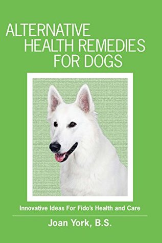 Download Alternative Health Remedies For Dogs: Innovative Ideas For Fido's Health and Care - Joan York file in ePub