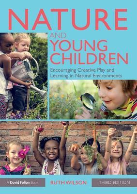 Read Nature and Young Children: Encouraging Creative Play and Learning in Natural Environments - Ruth Wilson | ePub