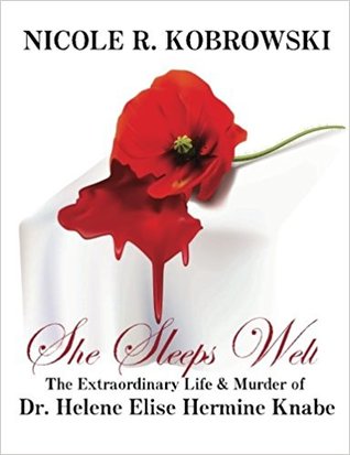 Read She Sleeps Well: The Extraordinary Life and Murder of Dr. Helene Elise Hermine Knabe - Nicole R. Kobrowski | ePub