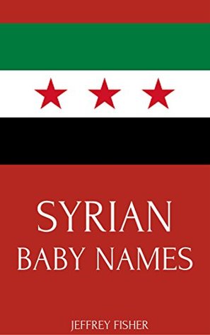 Full Download Syrian Baby Names: Names from Syria for Girls and Boys - Jeffrey Fisher | ePub