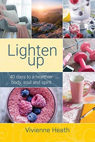 Read Online Lighten Up (eBook): 40 days to a healthier body, soul and spirit - Vivienne Heath | ePub