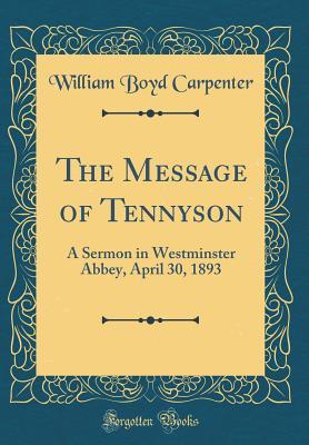 Download The Message of Tennyson: A Sermon in Westminster Abbey, April 30, 1893 (Classic Reprint) - William Boyd Carpenter file in PDF