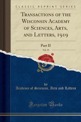 Read Transactions of the Wisconsin Academy of Sciences, Arts, and Letters, 1919, Vol. 19: Part II (Classic Reprint) - Academy Of Sciences Arts and Letters | ePub