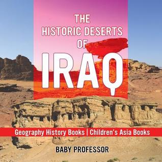 Full Download The Historic Deserts of Iraq - Geography History Books Children's Asia Books - Baby Professor | ePub