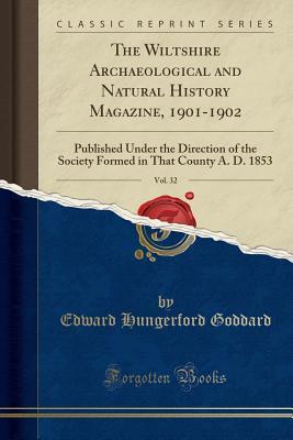 Read Online The Wiltshire Archaeological and Natural History Magazine, 1901-1902, Vol. 32: Published Under the Direction of the Society Formed in That County A. D. 1853 (Classic Reprint) - Edward Hungerford Goddard file in PDF