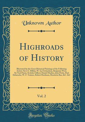 Full Download Highroads of History, Vol. 2: Illustrated by the Great Historical Paintings of the Following Artists: Sir J. E. Millais, W. Q. Orchardson, Benjamin West, Sir Noel Paton, Sir John Gilbert, Daniel Maclise, John Pettie, Paul Delaroche, W. F. Yeames, Robert H - Unknown | ePub