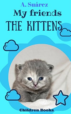 Read My Friends the Kittens: Cute kitten photos for all (Children Books Book 1) - A. Suarez | ePub