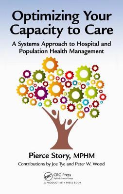 Full Download Optimizing Your Capacity to Care: A Systems Approach to Hospital and Population Health Management - Pierce Story Mphm | PDF