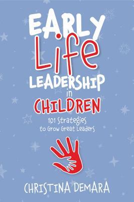 Download Early Life Leadership in Children: 101 Strategies to Grow Great Leaders - Christina DeMara | ePub