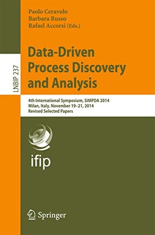 Read Online Data-Driven Process Discovery and Analysis: 4th International Symposium, SIMPDA 2014, Milan, Italy, November 19-21, 2014, Revised Selected Papers (Lecture Notes in Business Information Processing) - Paolo Ceravolo file in ePub