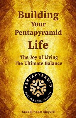 Full Download Building Your Pentapyramid Life: The Joy of Living the Ultimate Balance - Seddik Abdel Meguid | PDF