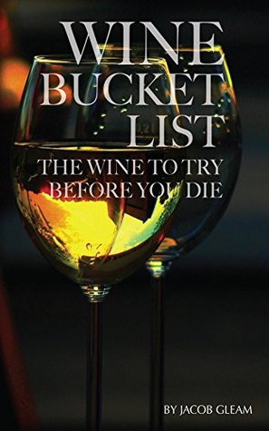 Download Wine Bucket List: The Wine to Try Before You Die - Jacob Gleam | ePub