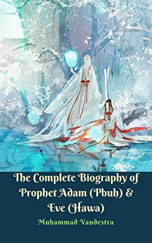 Download The Complete Biography of Prophet Adam (Pbuh) & Eve (Hawa) - Muhammad Vandestra file in ePub