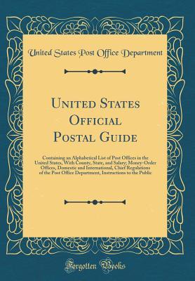 Download United States Official Postal Guide: Containing an Alphabetical List of Post Offices in the United States, with County, State, and Salary; Money-Order Offices, Domestic and International, Chief Regulations of the Post Office Department, Instructions to Th - United States Post Office Department file in PDF