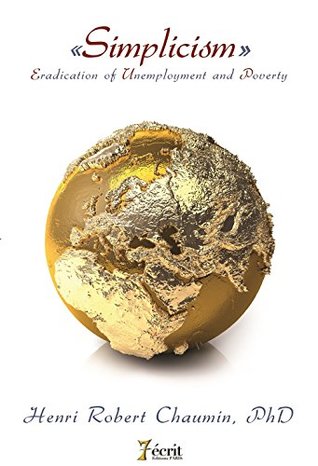 Full Download Simplicism -Eradication of unemployment and poverty - Henri Robert J Constant Chaumin | ePub