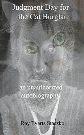 Full Download Judgment Day for the Cat Burglar: An unauthorized autobiography - Ray Evarts Staszko | PDF
