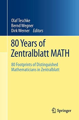 Full Download 80 Years of Zentralblatt MATH: 80 Footprints of Distinguished Mathematicians in Zentralblatt - Olaf Teschke | PDF