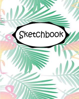 Read Sketchbook: Pink Flamingo: Socute: 110 Pages of 8 X 10 Blank Paper for Drawing (Sketchbooks) - Lucy Hayden | PDF