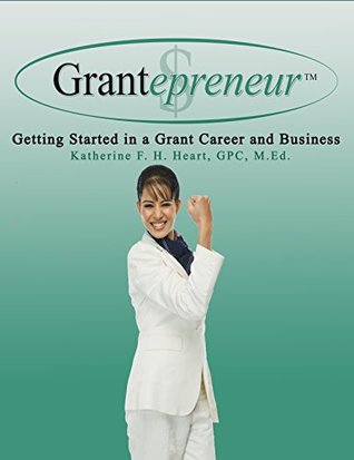 Full Download Grantepreneur: Getting Started in a Grant Career and Business - Katherine Heart | ePub
