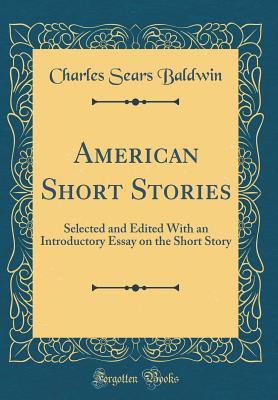 Read American Short Stories: Selected and Edited with an Introductory Essay on the Short Story (Classic Reprint) - Charles Sears Baldwin file in ePub
