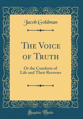 Read Online The Voice of Truth: Or the Comforts of Life and Their Reverses (Classic Reprint) - Jacob Goldman file in PDF