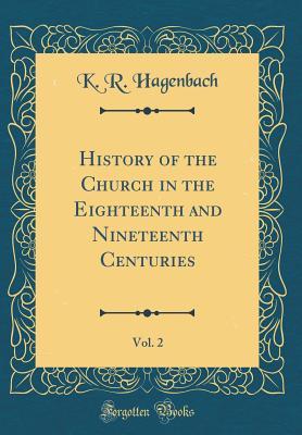 Read History of the Church in the Eighteenth and Nineteenth Centuries, Vol. 2 (Classic Reprint) - Karl Rudolf Hagenbach file in PDF