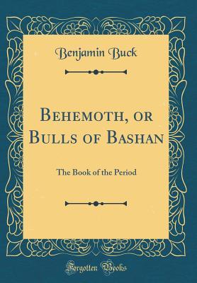 Download Behemoth, or Bulls of Bashan: The Book of the Period (Classic Reprint) - Benjamin Buck | PDF