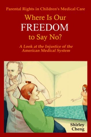 Full Download Parental Rights in Children's Medical Care: Where Is Our Freedom to Say No? A Look at the Injustice of the American Medical System - Shirley Cheng file in ePub