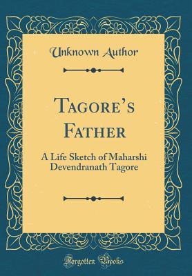 Read Online Tagore's Father: A Life Sketch of Maharshi Devendranath Tagore (Classic Reprint) - Unknown file in PDF