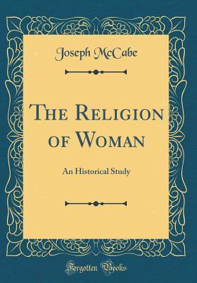 Full Download The Religion of Woman: An Historical Study (Classic Reprint) - Joseph McCabe file in PDF