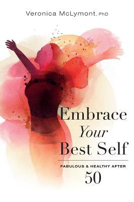 Download Embrace Your Best Self: Fabulous & Healthy After 50 - Veronica McLymont | PDF
