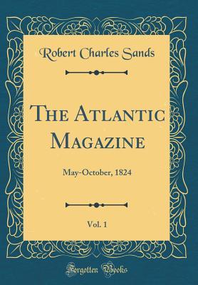 Read The Atlantic Magazine, Vol. 1: May-October, 1824 (Classic Reprint) - Robert Charles Sands file in PDF