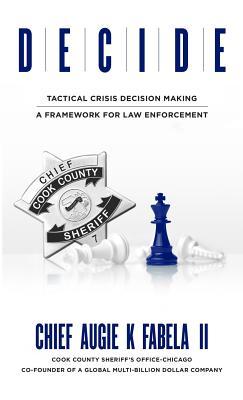 Download Decide: Tactical Crisis Decision Making: A Framework for Law Enforcement - Augie K Fabela II | PDF