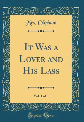 Read It Was a Lover and His Lass, Vol. 1 of 3 (Classic Reprint) - Mrs. Oliphant file in PDF