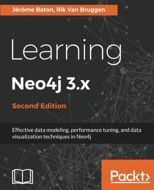 Download Learning Neo4j 3.x - Second Edition: Effective data modeling, performance tuning and data visualization techniques in Neo4j - Jerome Baton file in PDF