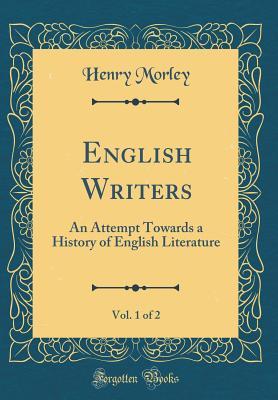 Download English Writers, Vol. 1 of 2: An Attempt Towards a History of English Literature (Classic Reprint) - Henry Morley file in ePub