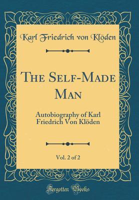 Read The Self-Made Man, Vol. 2 of 2: Autobiography of Karl Friedrich Von Kl�den (Classic Reprint) - Karl Friedrich Von Kloden file in ePub
