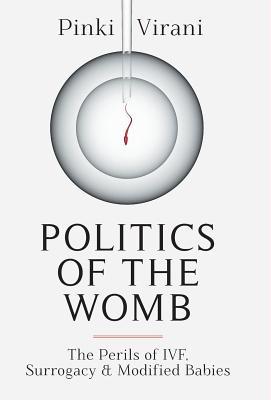Full Download Politics of the Womb: The Perils of Ivf, Surrogacy and Modified Babies - Pinki Virani file in PDF