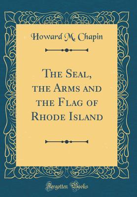Read Online The Seal, the Arms and the Flag of Rhode Island (Classic Reprint) - Howard M. Chapin file in ePub