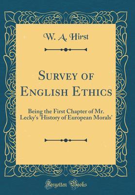 Full Download Survey of English Ethics: Being the First Chapter of Mr. Lecky's 'history of European Morals' (Classic Reprint) - W.A. Hirst | ePub