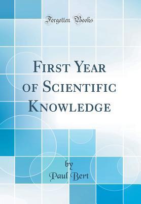 Read Online First Year of Scientific Knowledge (Classic Reprint) - Paul Bert | ePub