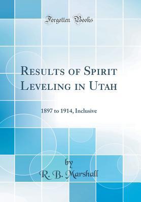 Read Online Results of Spirit Leveling in Utah: 1897 to 1914, Inclusive (Classic Reprint) - R.B. Marshall | ePub