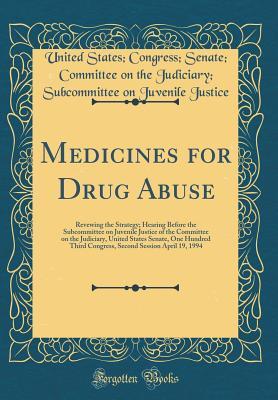 Read Medicines for Drug Abuse: Revewing the Strategy; Hearing Before the Subcommittee on Juvenile Justice of the Committee on the Judiciary, United States Senate, One Hundred Third Congress, Second Session April 19, 1994 (Classic Reprint) - United States Congress Senate Justice | ePub