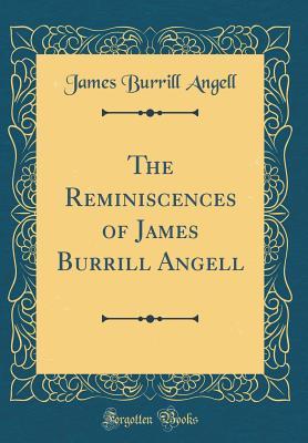 Full Download The Reminiscences of James Burrill Angell (Classic Reprint) - James Burrill Angell | ePub