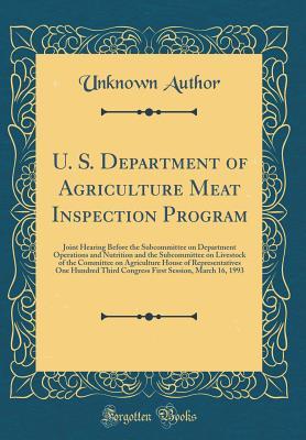Read U. S. Department of Agriculture Meat Inspection Program: Joint Hearing Before the Subcommittee on Department Operations and Nutrition and the Subcommittee on Livestock of the Committee on Agriculture House of Representatives One Hundred Third Congress Fir - Unknown | ePub