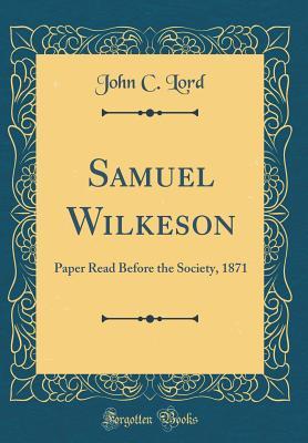 Read Samuel Wilkeson: Paper Read Before the Society, 1871 (Classic Reprint) - John C Lord file in ePub
