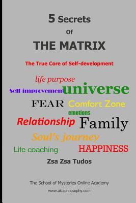 Full Download 5 secrets of The Matrix: The True Core of Self-Development - Zsa Zsa Tudos file in ePub