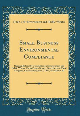 Download Small Business Environmental Compliance: Hearing Before the Committee on Environment and Public Works, United States Senate, One Hundred Third Congress, First Session; June 2, 1993, Providence, Ri (Classic Reprint) - Cmte on Environment and Public Works | PDF