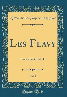 Download Les Flavy, Vol. 1: Roman Du Xve Si�cle (Classic Reprint) - Alexandrine-Sophie De Bawr file in PDF